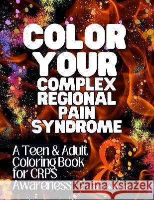 Color Your Complex Regional Pain Syndrome - CRPS Awareness Teen & Adult Coloring Book Unbroken Smile 9781088073209 Unbroken Smile