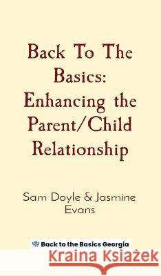 Back To The Basics: Enhancing the Parent/Child Relationship Sam Doyle Jasmine Evans 9781088075395 Back to the Basics Georgia