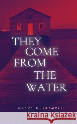 They Come From the Water Wendy Dalrymple 9781088077795 Wendy Dalrymple