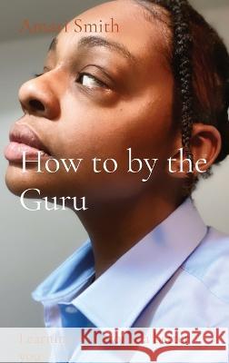 How to by the Guru: Learning to become a better you Amari Smith 9781088078471