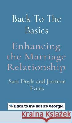 Back To The Basics: Enhancing the Marriage Relationship Doyle                                    Jasmine Evans 9781088080665 Back to the Basics Georgia