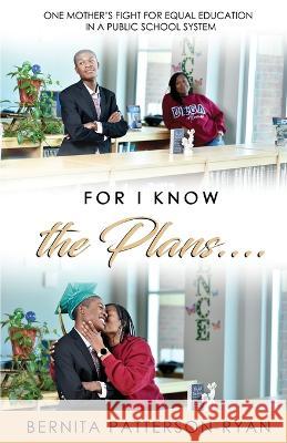 For I Know The Plans: One Mother\'s Fight For Equal Education In a Public School System Bernita Patterson-Ryan Indi Burton 9781088081310
