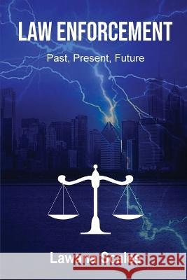 Law Enforcement: Past, Present, Future Lawana Scales 9781088081792 Scales Signature Services