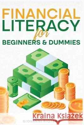 Financial Literacy for Beginners & Dummies Giovanni Rigters 9781088082089 Giovanni Rigters