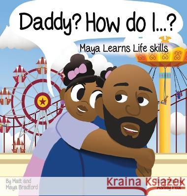 Daddy? How Do I?: Maya Learns Life Skills Matt Bradford Maya Bradford 9781088082751 Matthew Bradford