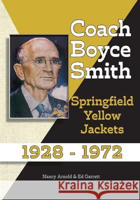 Coach Boyce Smith: Springfield Yellow Jackets 1928-1972 John Ed Garrett Nancy Adams Arnold  9781088084403