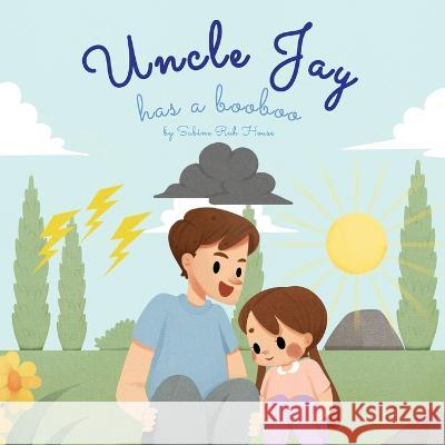 Uncle Jay Has a Booboo: A Heartwarming Tale of Love, Kindness, Empathy, and Resilience Sabine Ruh House Mark Derosier 9781088084526