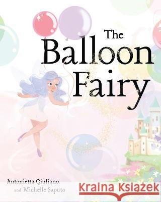 The Balloon Fairy Michelle Saputo Antonietta Giuliano Alice Larsson 9781088084816 Jato LLC