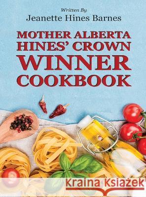 Mother Alberta Hines\' Crown Winner Cookbook Jeanette Hines Barnes 9781088085059 Jhb Southern Gourmet Bakery