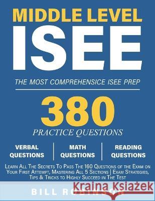 Middle Level ISEE: Learn All The Secrets To Pass The 160 Questions of the Exam on Your First Attempt, Mastering All 5 Sections Exam Strat Bill Robinson 9781088085516 Bill Robinson