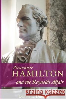 Alexander Hamilton and the Reynolds Affair Dianne L. Durante 9781088090985 Dianne L. Durante