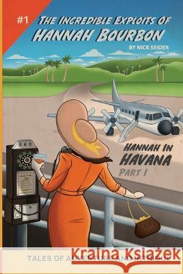 Hannah in Havana: Parts One & Two Nick Seider 9781088092026 Incredible Exploits of Hannah Bourbon