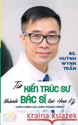 Từ Kiến Tr?c Sư Th?nh B?c Sĩ Tại Hoa Kỳ Bs Huỳnh Wynn Trần 9781088092279 United Buddhist Publisher