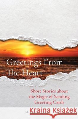 Greetings From The Heart: Short Stories about the Magic of Sending Greeting Cards Marie-Anne Rouse 9781088092583