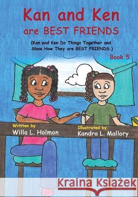 Kan and Ken are Best Friends: (Book 5) Kan and Ken do things together and show how they are Best Friends Willa L. Holmon Kandra L. Mallory 9781088092644 Wl & Kin Book Publishing