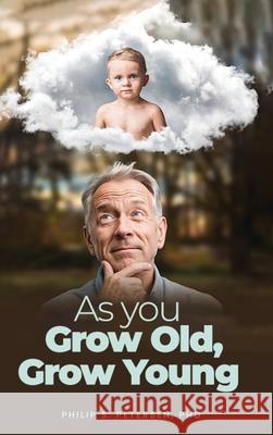 As You Grow Old, Grow Young Philip S. Petersen 9781088095324 Philip S. Petersen PhD