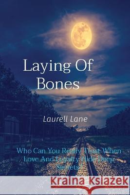 Laying Of Bones: Who Can You Really Trust When Love And Loyalty Hide Deep Secrets? Laurell Lane   9781088095430 IngramSpark