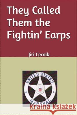 They Called Them the Fightin' Earps Jiri Cernik   9781088098356