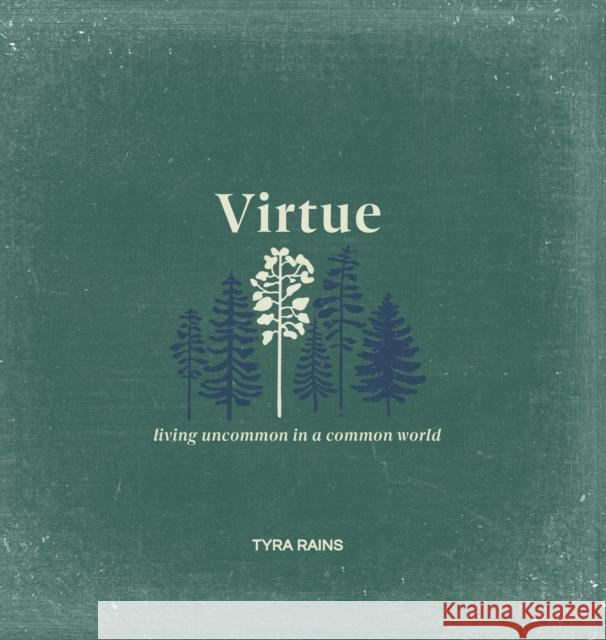 Virtue: Living Uncommon in a Common World Tyra Rains 9781088098387