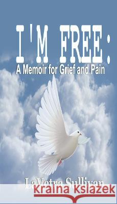 I'm Free: A Memoir for Grief and Pain Lavetra Sullivan   9781088098448 IngramSpark