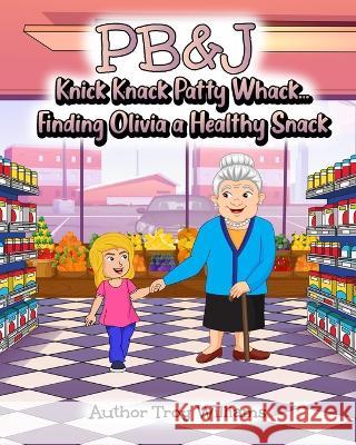 Pb&j: Knick Knack Patty Whack... Finding Olivia a Healthy Snack Troy Williams   9781088099285 IngramSpark