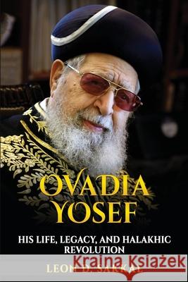 Ovadia Yosef: His Life, Legacy, and Halakhic Revolution Leon D. Sakkal 9781088099520 Migdal Yehuda