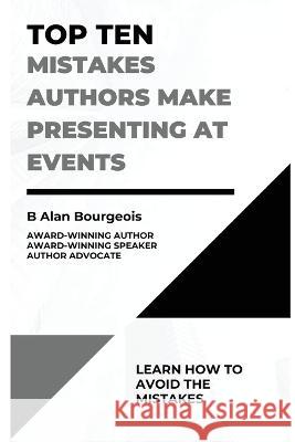Top Ten Mistakes Authors Make Presenting at Events B Alan Bourgeois   9781088099612 IngramSpark