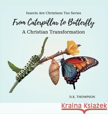 From Caterpillar to Butterfly: A Christian Transformation D. K. Thompson 9781088099698 G.O.T. T.I.M.E. Ministries