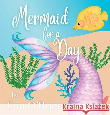 Mermaid for a Day Erin O'Brien 9781088099841 Blue Hydrangea LLC