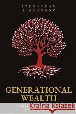 Generational Wealth: Importance of Building a Family Legacy Johnathan Lightfoot Sara Arellano Amy Beeman 9781088100356 IngramSpark