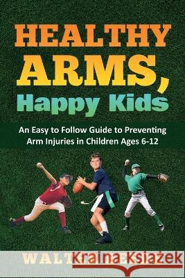 Healthy Arms, Happy Kids Walter A Beede   9781088100554 IngramSpark