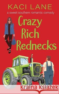 Crazy Rich Rednecks: A Sweet Southern Romantic Comedy Kaci Lane   9781088100653 IngramSpark