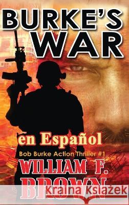 Burke's War, en Espanol: Bob Burke Action Thriller #1 William F Brown   9781088100974 IngramSpark