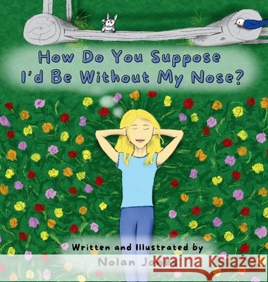 How Do You Suppose I'd Be Without My Nose? Nolan Jones 9781088101056