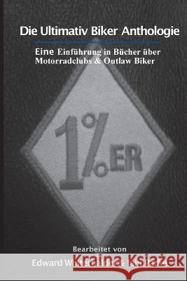 Die Ultimativ Biker Anthologie: Eine Einfuhrung in Bucher uber Motorradclubs & Outlaw Bikers Edward Winterhalder Iain Parke  9781088101070