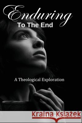 Enduring to the End: A Theological Exploration Deanna Dixon 9781088102374