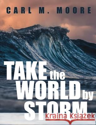 Take the World by Storm Carl M. Moore 9781088102954