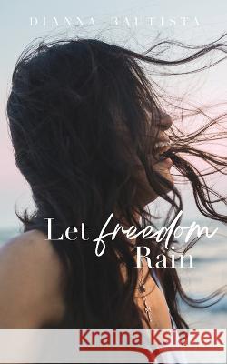 Let Freedom Rain Dianna Bautista   9781088104316 IngramSpark