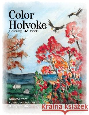 Color Holyoke Coloring Book: Adapted from watercolor sketches of Holyoke, MA Christine K. Berge 9781088104774 Christine K. Berge