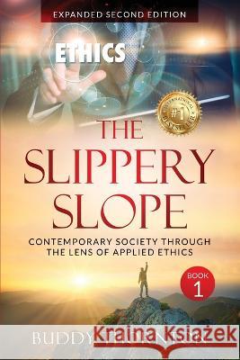 The Slippery Slope: Contemporary Society Through The Lens of Applied Ethics Buddy Thornton 9781088105306