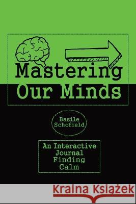 Mastering Our Mind's: Finding Calm Basile Schofield   9781088105337 IngramSpark