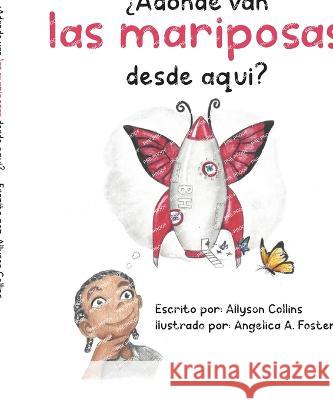 ?Adonde van las mariposas desde aqui? Allyson Collins Angelica A Foster  9781088105726