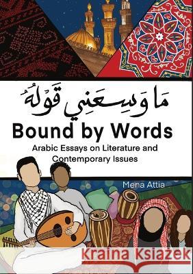 Bound By Words - ما وسعني قوله: Arabic Essays on Literature and Contemporary Issues Mena Attia Bilal Alomar  9781088105863 IngramSpark