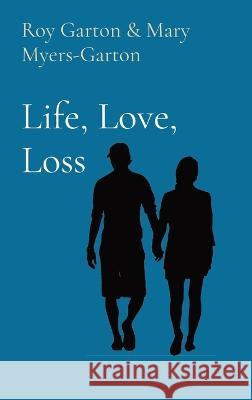 Life, Love, Loss Roy L. Garton Mary E. Myers-Garton Kathy M. Skinner 9781088106983