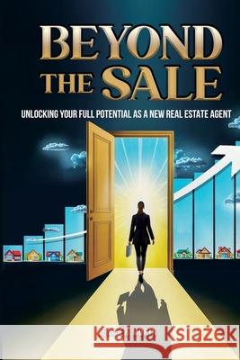 Beyond The Sale: Unlocking Your Full Potential As A New Real Estate Agent Jenifer Morin 9781088107454 Jenifer Morin