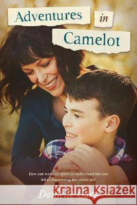 Adventures in Camelot: How one woman's quest to understand her son led to discovering her truest self Danielle Gary   9781088108109 IngramSpark