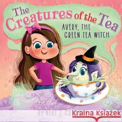 Avery, The Green Tea Witch: The Creatures of the Tea Niki J Gregory   9781088108970 IngramSpark