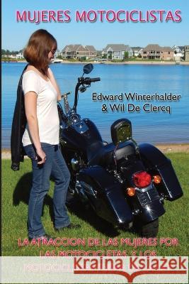 Mujeres Motociclistas: La Atraccion De Las Mujeres Por Las Motocicletas Y Los Motociclistas Fuera De La Ley Edward Winterhalder Wil de Clercq  9781088111147