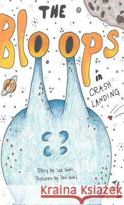 Lee Kuhl's The Bloops: Crash Landing Lee Kuhl Peri Kuhl  9781088112069 IngramSpark