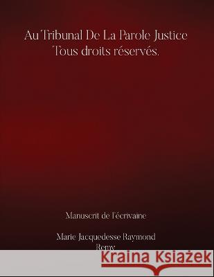 Au Tribunal De la Parole Justice Tous droits reserves. Marie Jacquedesse Raymond Remy   9781088112229